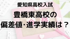 豊橋東高校入試情報 偏差値、内申点、進学実績、ボーダーラインを示す画像